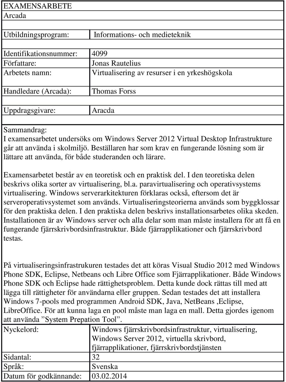 Beställaren har som krav en fungerande lösning som är lättare att använda, för både studeranden och lärare. Examensarbetet består av en teoretisk och en praktisk del.