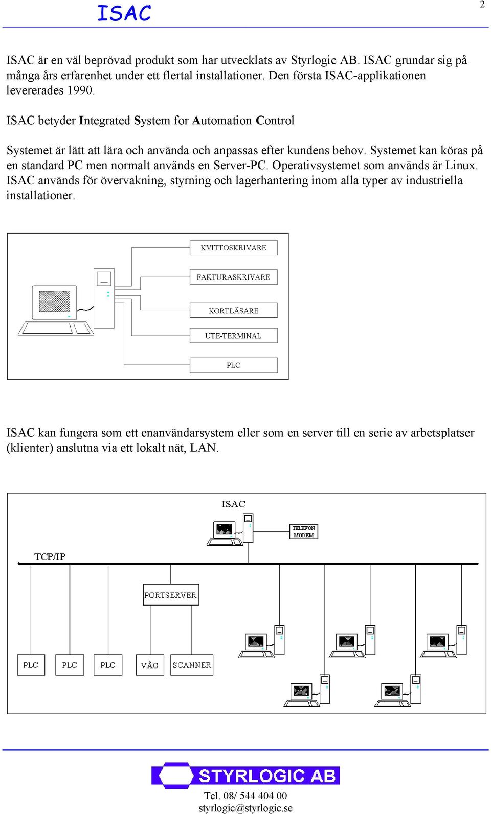 ISAC betyder Integrated System for Automation Control Systemet är lätt att lära och använda och anpassas efter kundens behov.