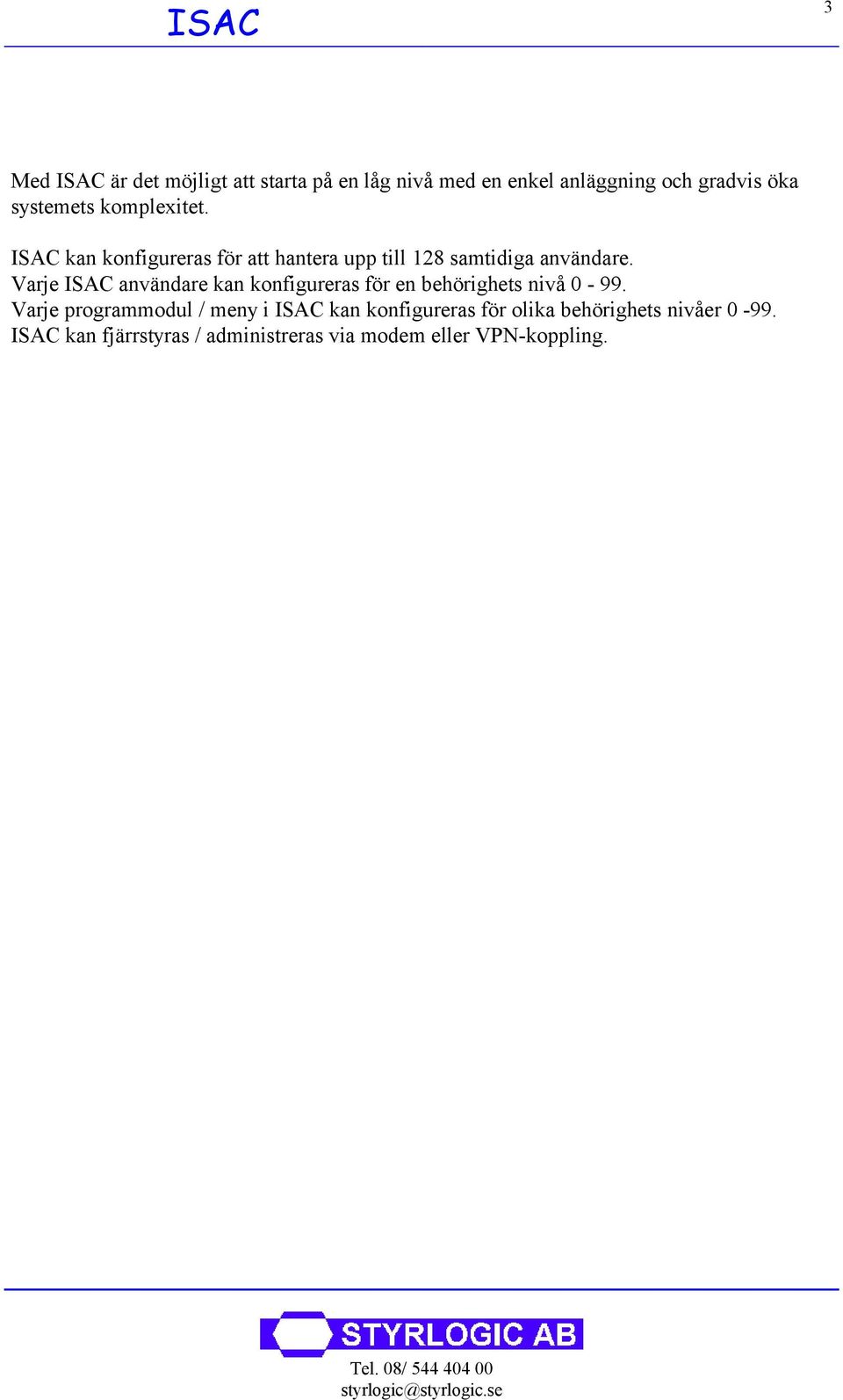 Varje ISAC användare kan konfigureras för en behörighets nivå 0-99.