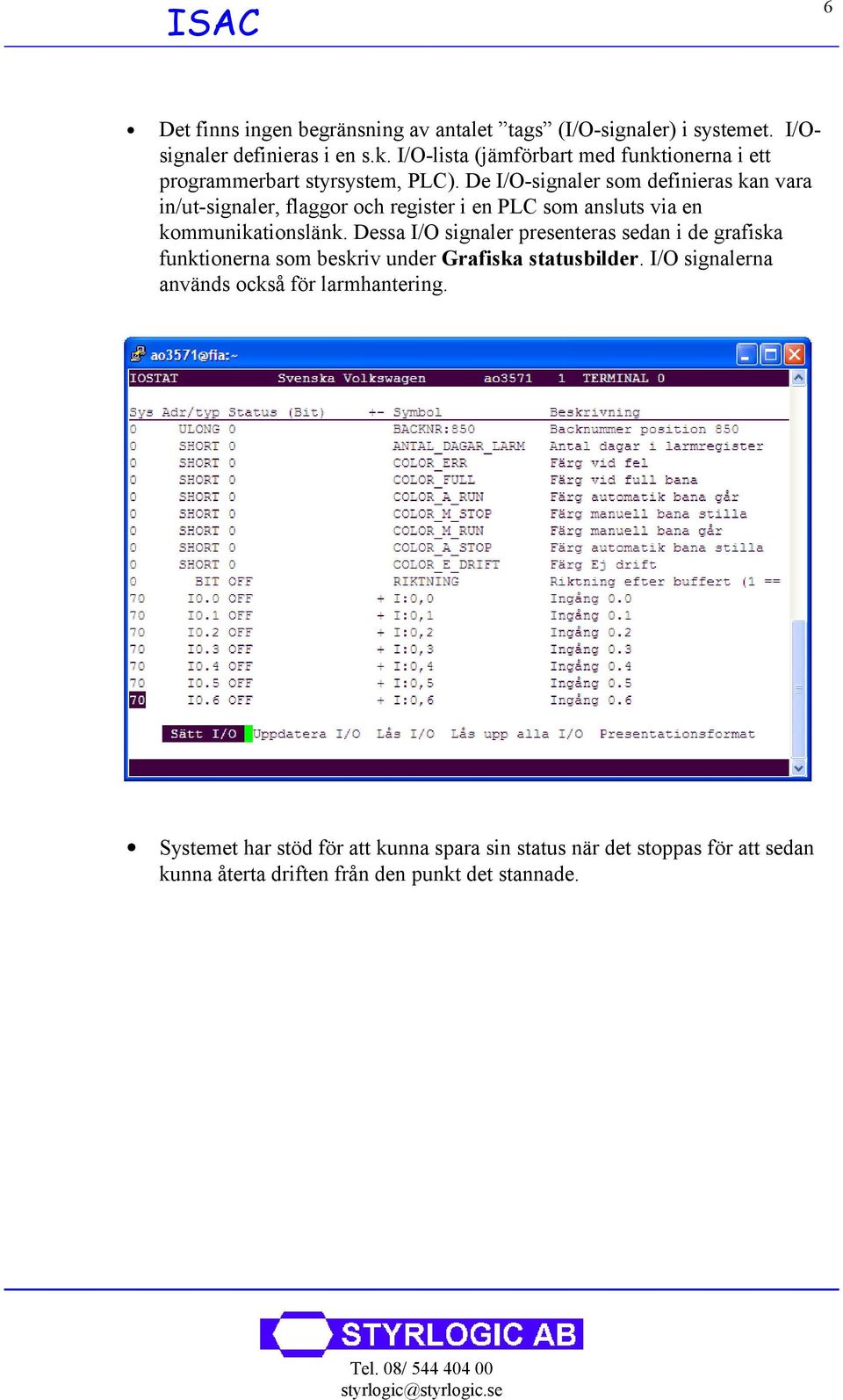 De I/O-signaler som definieras kan vara in/ut-signaler, flaggor och register i en PLC som ansluts via en kommunikationslänk.