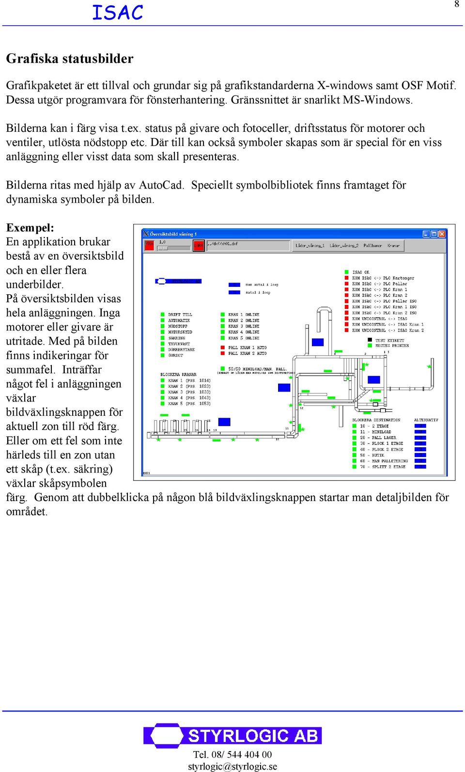 Där till kan också symboler skapas som är special för en viss anläggning eller visst data som skall presenteras. Bilderna ritas med hjälp av AutoCad.