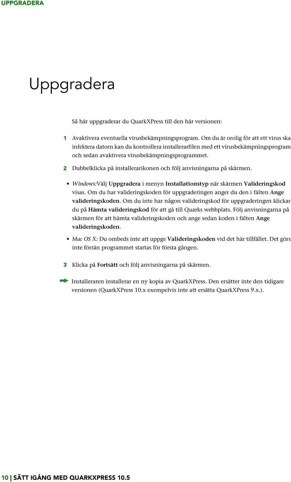 2 Dubbelklicka på installerarikonen och följ anvisningarna på skärmen. Windows:Välj Uppgradera i menyn Installationstyp när skärmen Valideringskod visas.