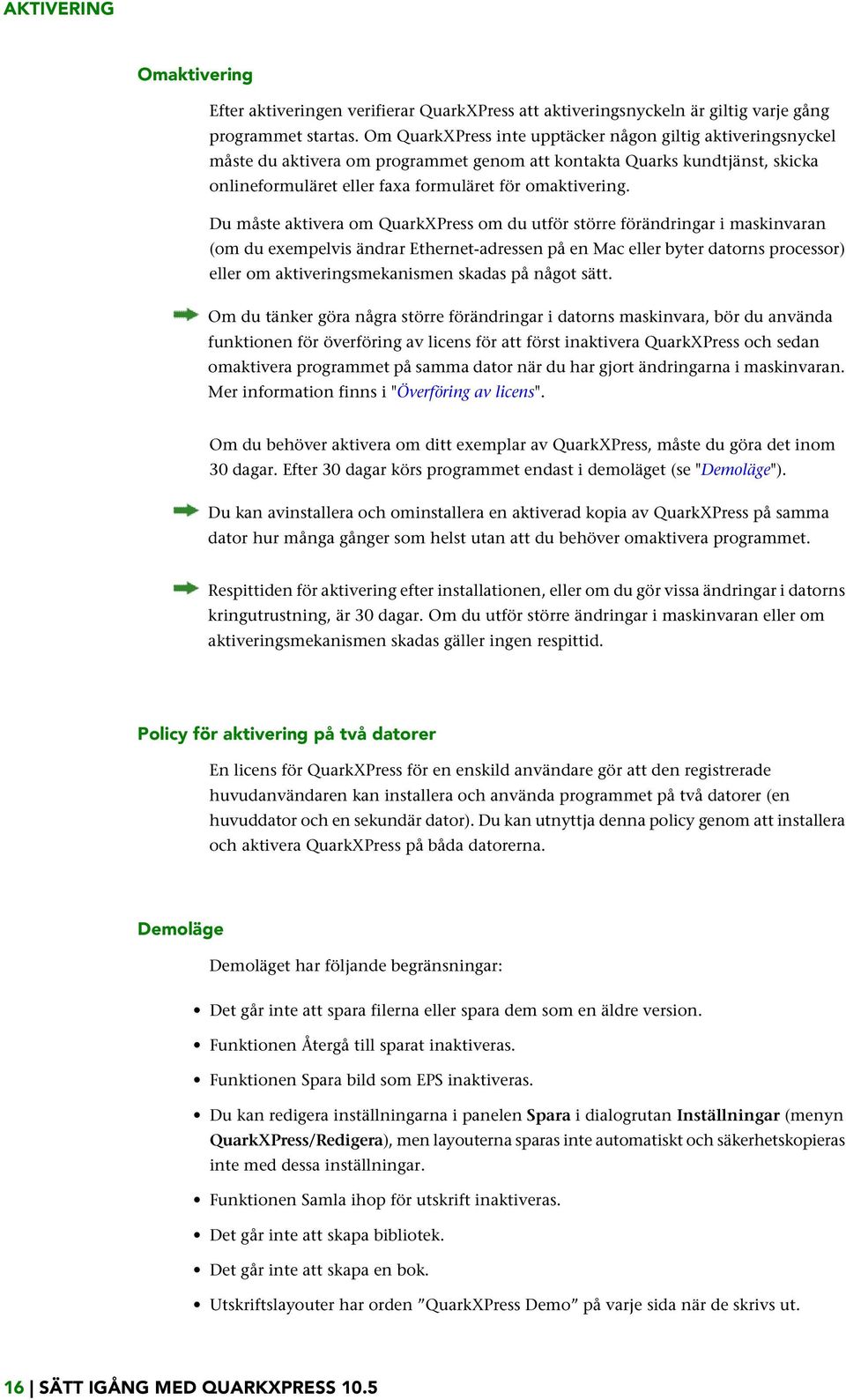 Du måste aktivera om QuarkXPress om du utför större förändringar i maskinvaran (om du exempelvis ändrar Ethernet-adressen på en Mac eller byter datorns processor) eller om aktiveringsmekanismen