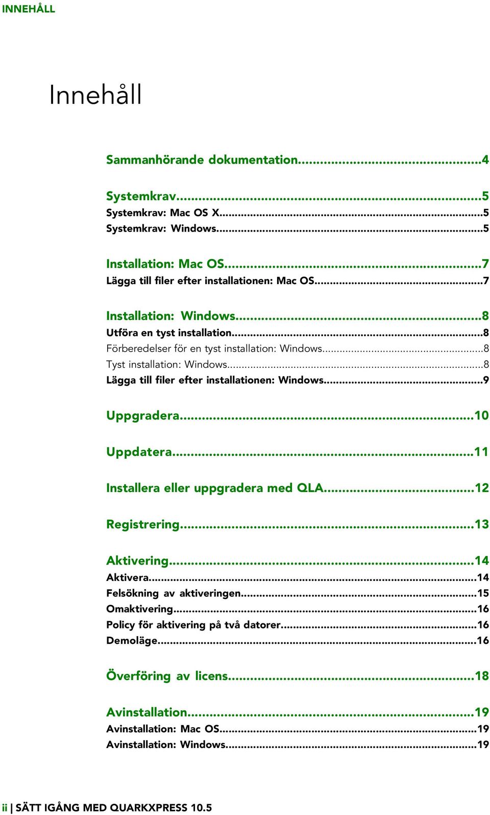 ..8 Lägga till filer efter installationen: Windows...9 Uppgradera...10 Uppdatera...11 Installera eller uppgradera med QLA...12 Registrering...13 Aktivering...14 Aktivera.