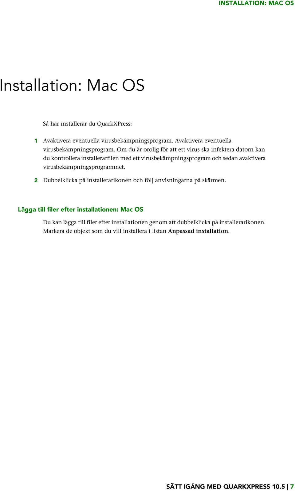 Om du är orolig för att ett virus ska infektera datorn kan du kontrollera installerarfilen med ett virusbekämpningsprogram och sedan avaktivera