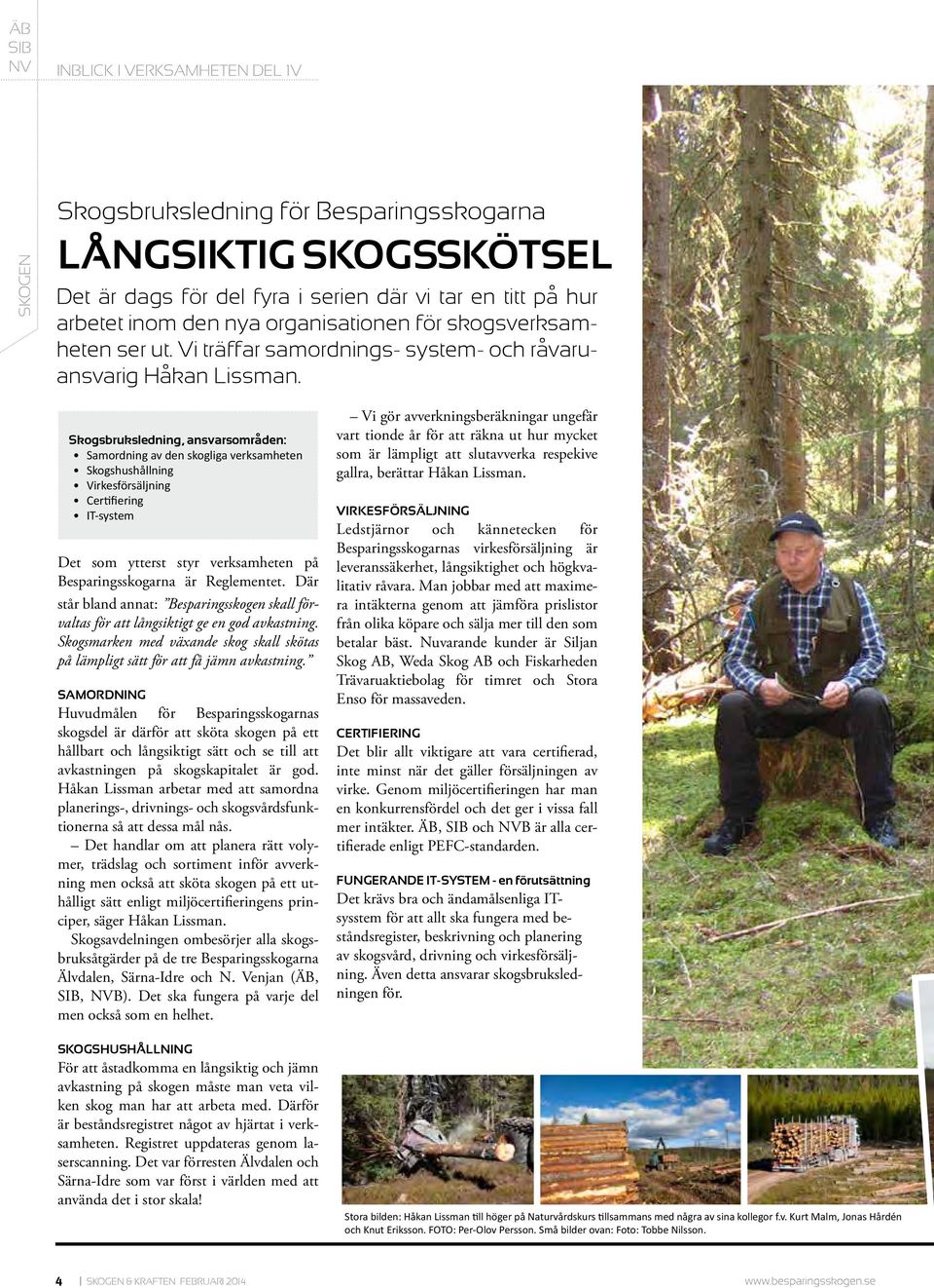 Skogsbruksledning, ansvarsområden: Samordning av den skogliga verksamheten Skogshushållning Virkesförsäljning Certifiering IT-system Det som ytterst styr verksamheten på Besparingsskogarna är