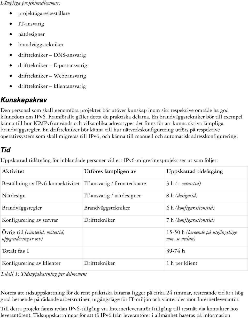 En brandväggstekniker bör till exempel känna till hur ICMPv6 används och vilka olika adresstyper det finns för att kunna skriva lämpliga brandväggsregler.