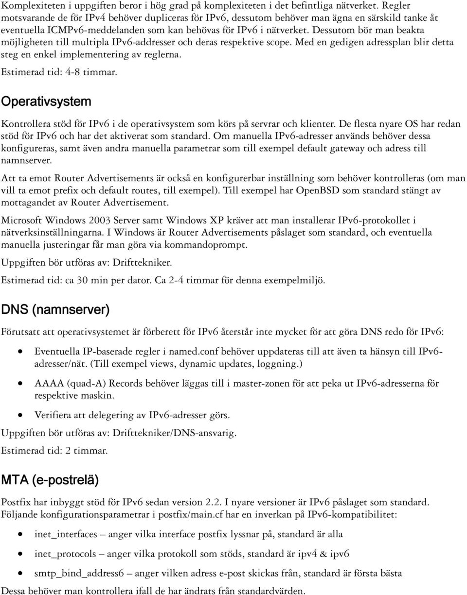 Dessutom bör man beakta möjligheten till multipla IPv6-addresser och deras respektive scope. Med en gedigen adressplan blir detta steg en enkel implementering av reglerna. Estimerad tid: 4-8 timmar.