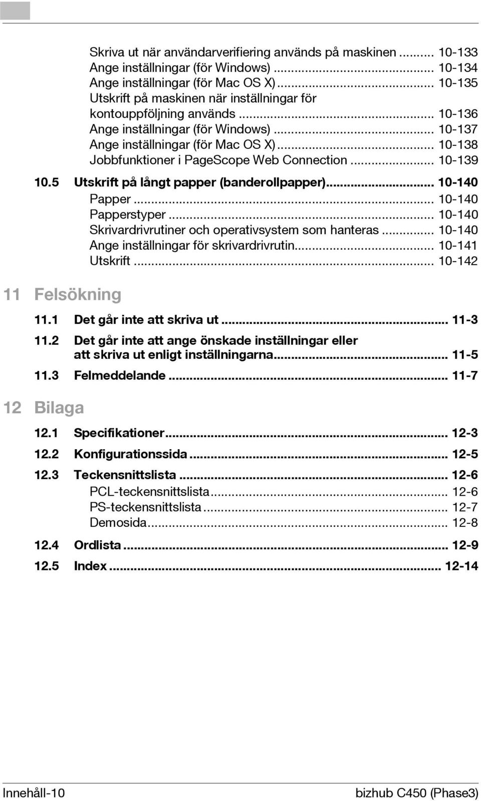 .. 10-138 Jobbfunktioner i PageScope Web Connection... 10-139 10.5 Utskrift på långt papper (banderollpapper)... 10-140 Papper... 10-140 Papperstyper.