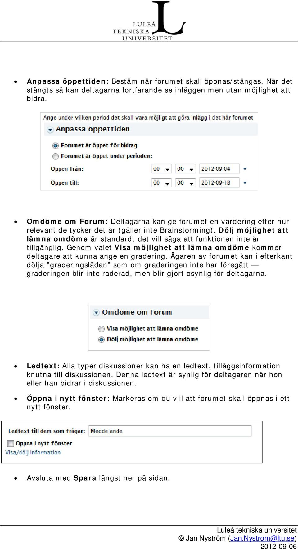 Dölj möjlighet att lämna omdöme är standard; det vill säga att funktionen inte är tillgänglig. Genom valet Visa möjlighet att lämna omdöme kommer deltagare att kunna ange en gradering.