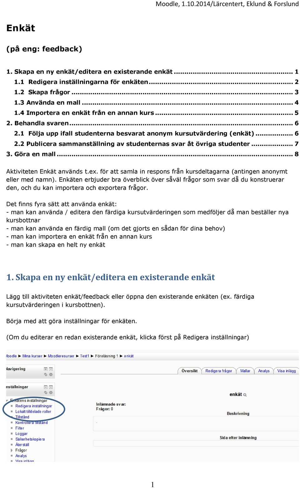 .. 7 3. Göra en mall... 8 Aktiviteten Enkät används t.ex. för att samla in respons från kursdeltagarna (antingen anonymt eller med namn).