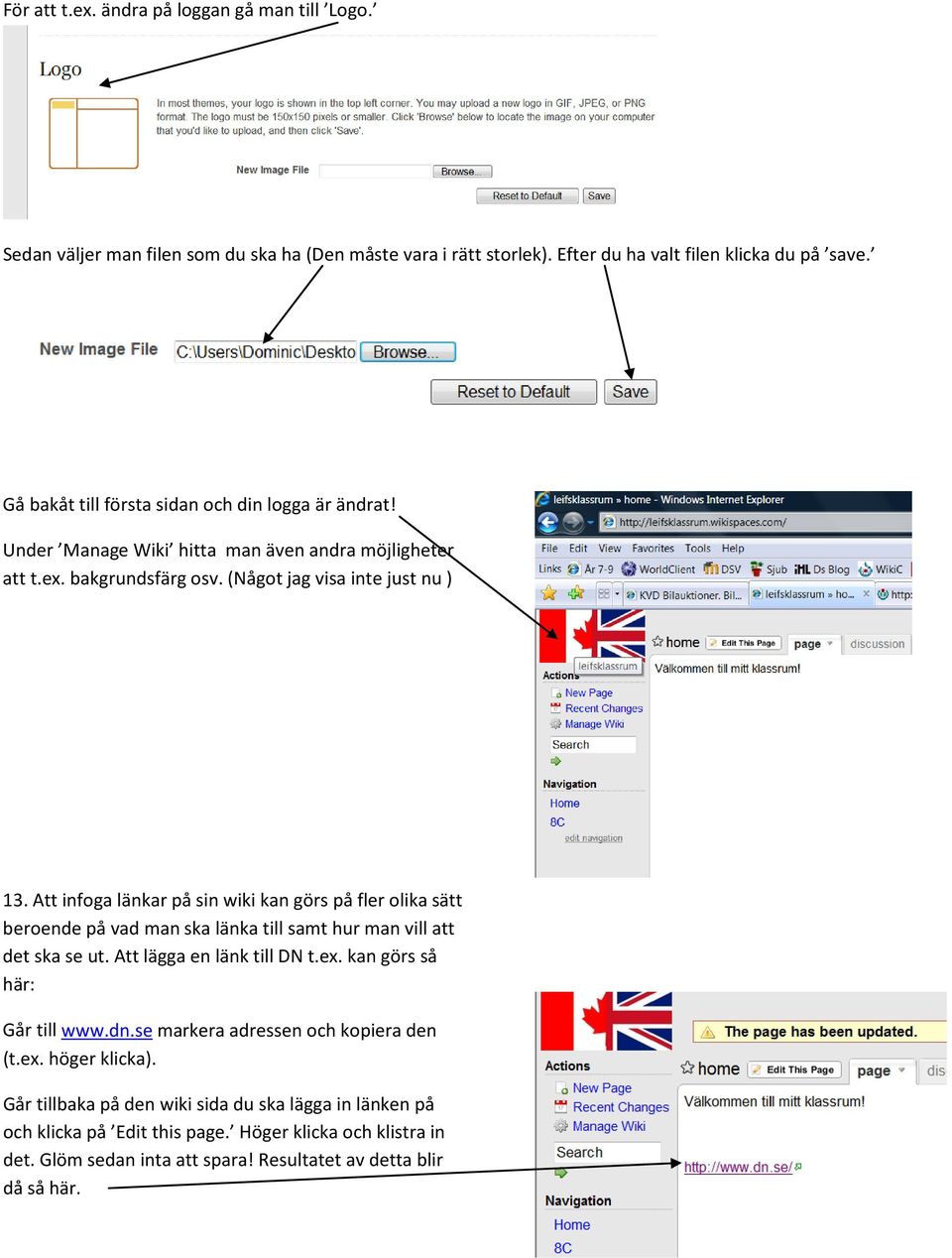 Att infoga länkar på sin wiki kan görs på fler olika sätt beroende på vad man ska länka till samt hur man vill att det ska se ut. Att lägga en länk till DN t.ex.