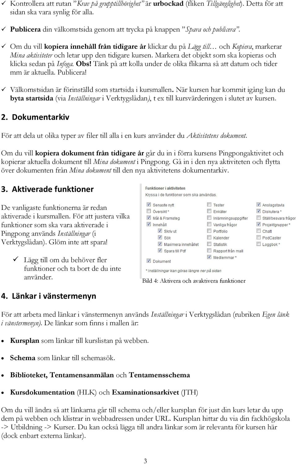 Om du vill kopiera innehåll från tidigare år klickar du på Lägg till och Kopiera, markerar Mina aktiviteter och letar upp den tidigare kursen.