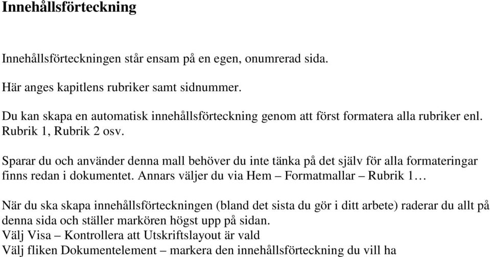 Sparar du och använder denna mall behöver du inte tänka på det själv för alla formateringar finns redan i dokumentet.