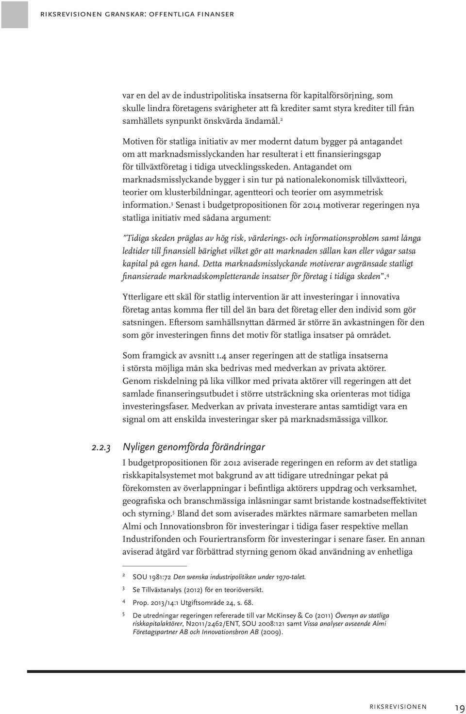 2 Motiven för statliga initiativ av mer modernt datum bygger på antagandet om att marknadsmisslyckanden har resulterat i ett finansieringsgap för tillväxtföretag i tidiga utvecklingsskeden.