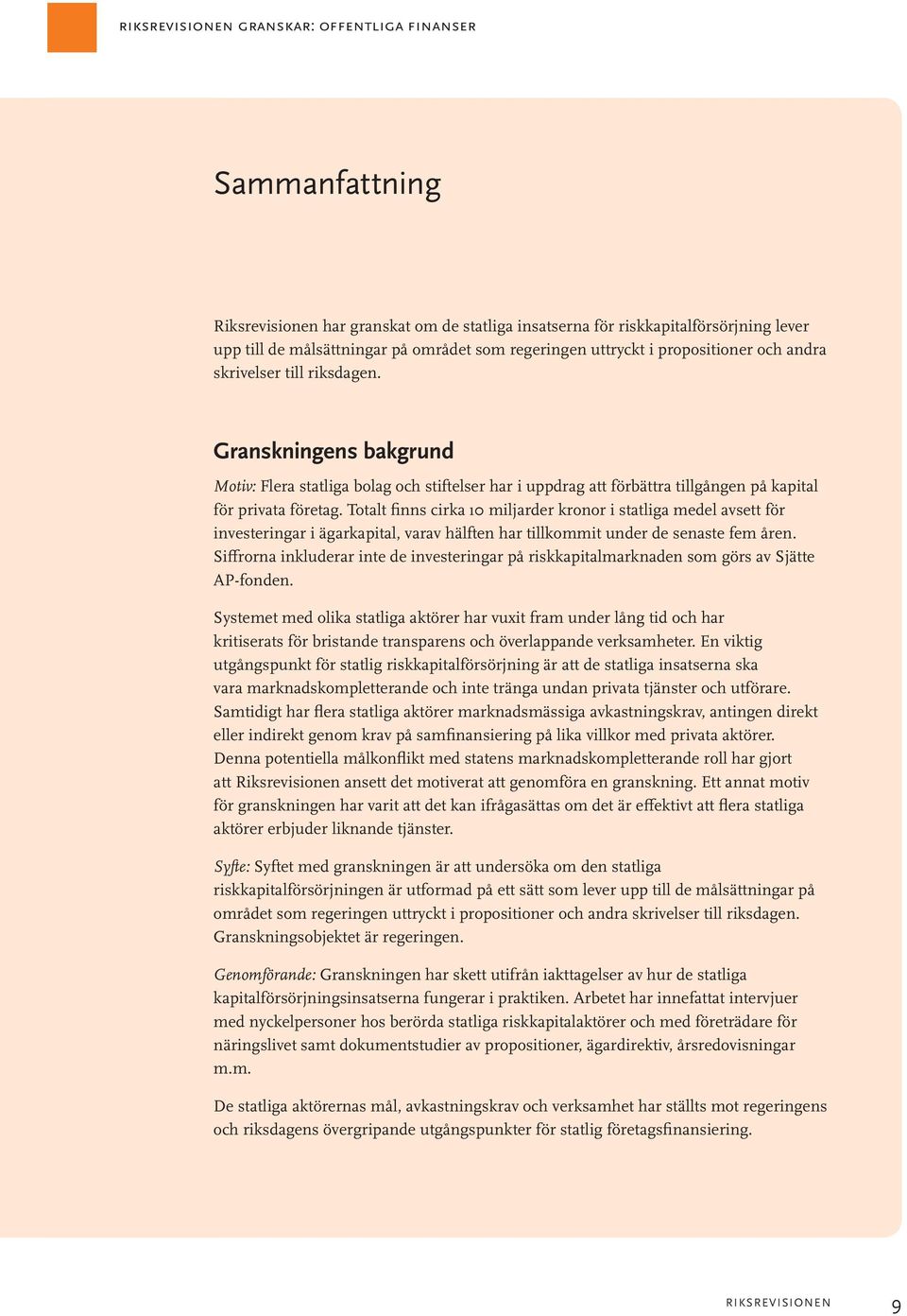 Totalt finns cirka 10 miljarder kronor i statliga medel avsett för investeringar i ägarkapital, varav hälften har tillkommit under de senaste fem åren.
