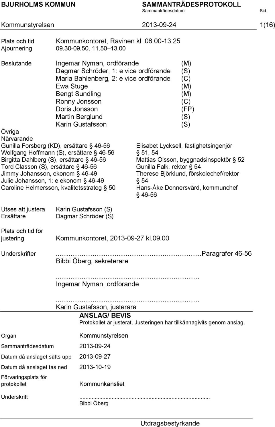 Martin Berglund (S) Karin Gustafsson (S) Övriga Närvarande Gunilla Forsberg (KD), ersättare 46-56 Wolfgang Hoffmann (S), ersättare 46-56 Birgitta Dahlberg (S), ersättare 46-56 Tord Classon (S),