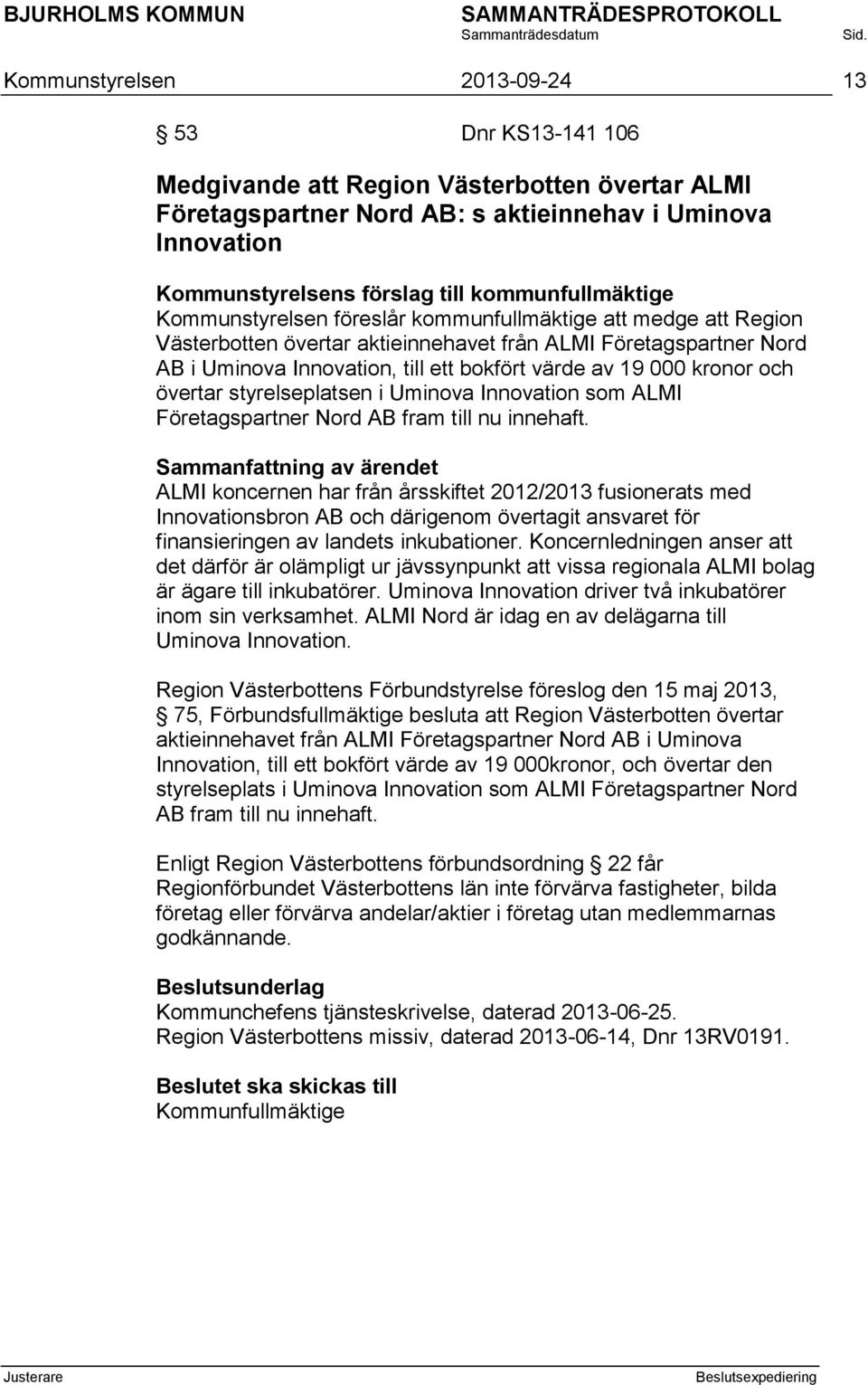 19 000 kronor och övertar styrelseplatsen i Uminova Innovation som ALMI Företagspartner Nord AB fram till nu innehaft.