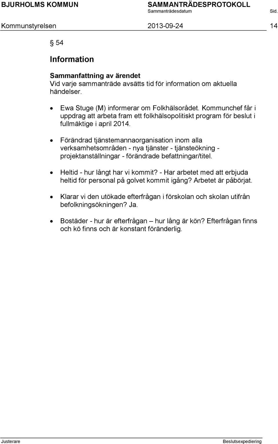 Förändrad tjänstemannaorganisation inom alla verksamhetsområden - nya tjänster - tjänsteökning - projektanställningar - förändrade befattningar/titel. Heltid - hur långt har vi kommit?