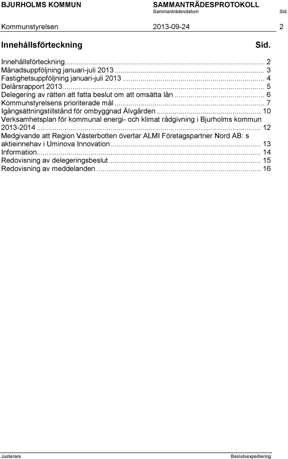 .. 7 Igångsättningstillstånd för ombyggnad Älvgården... 10 Verksamhetsplan för kommunal energi- och klimat rådgivning i Bjurholms kommun 2013-2014.
