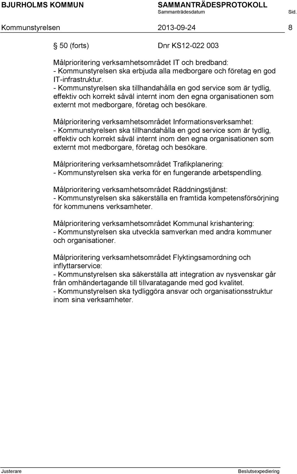 Målprioritering verksamhetsområdet Informationsverksamhet:  Målprioritering verksamhetsområdet Trafikplanering: - Kommunstyrelsen ska verka för en fungerande arbetspendling.