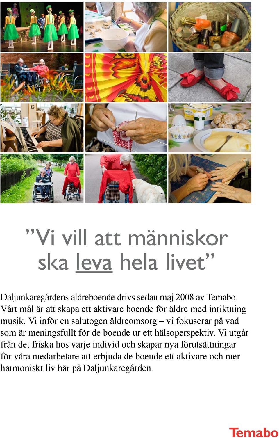 Vi inför en salutogen äldreomsorg vi fokuserar på vad som är meningsfullt för de boende ur ett hälsoperspektiv.