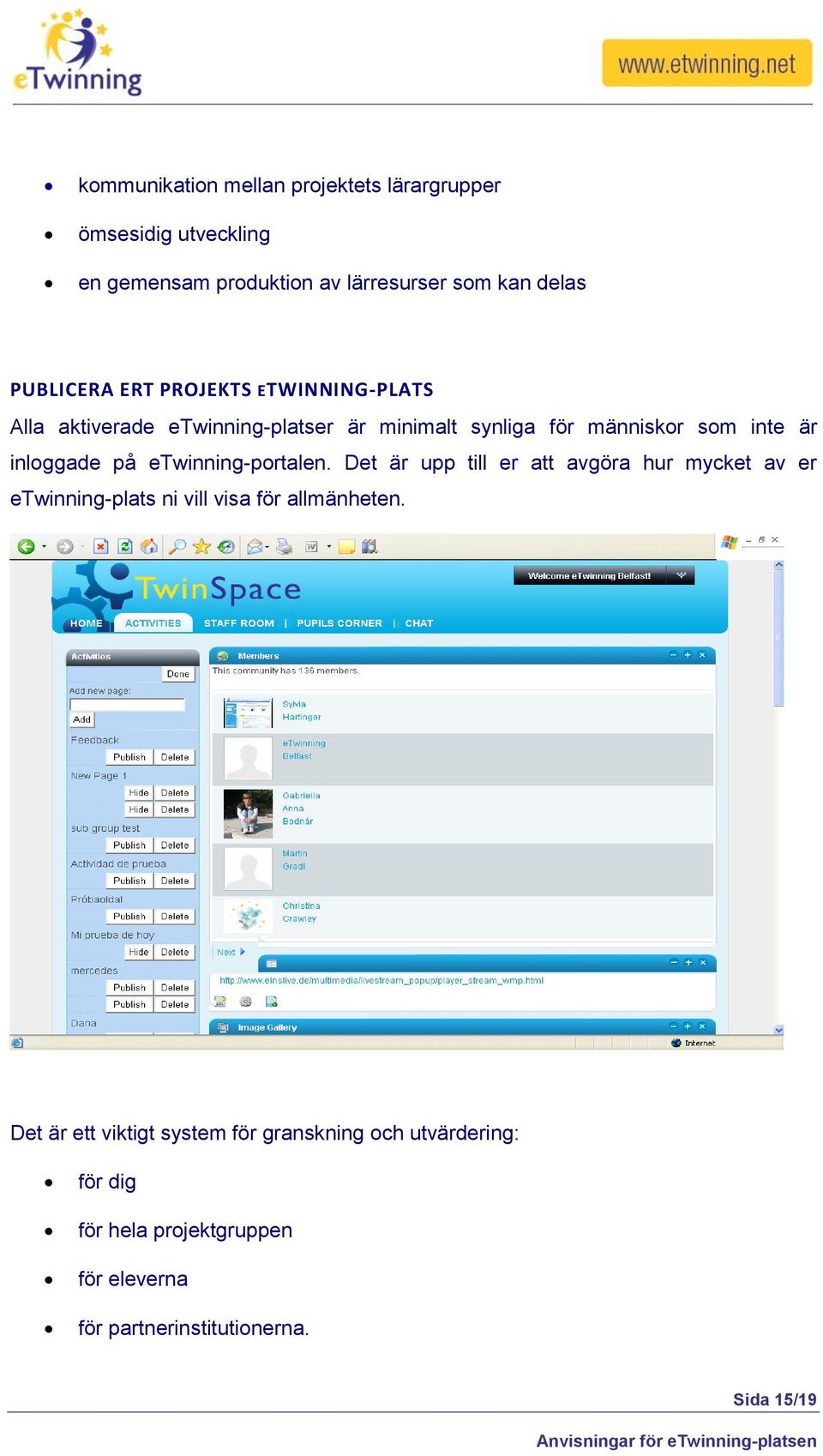 inloggade på etwinning-portalen. Det är upp till er att avgöra hur mycket av er etwinning-plats ni vill visa för allmänheten.