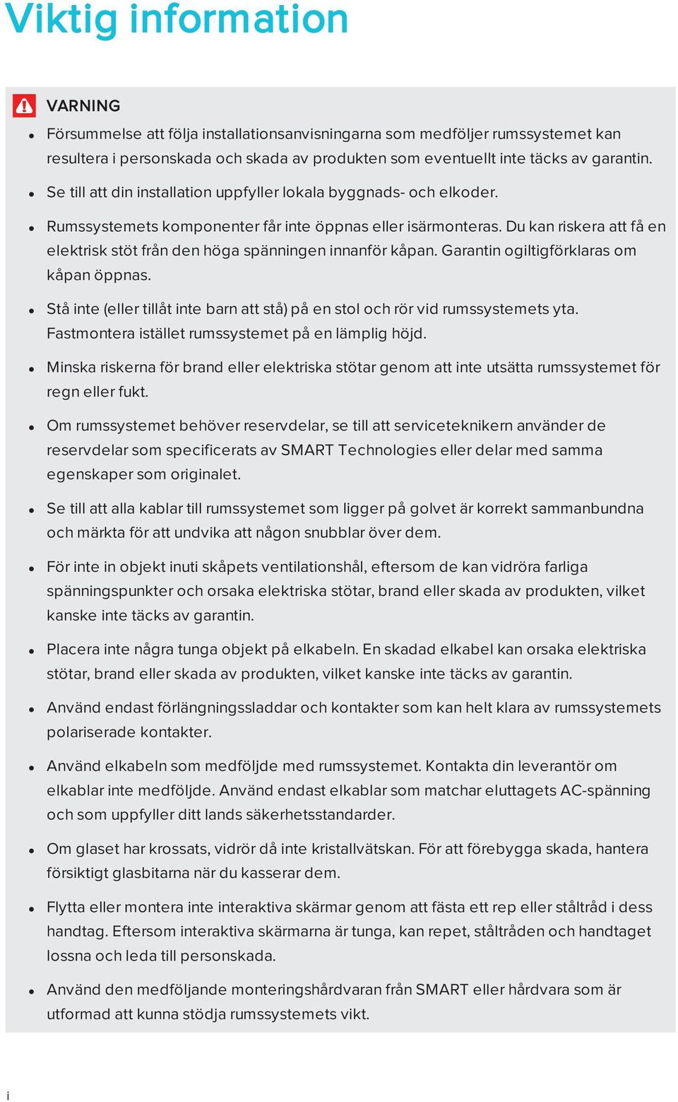 Du kan riskera att få en elektrisk stöt från den höga spänningen innanför kåpan. Garantin ogiltigförklaras om kåpan öppnas.