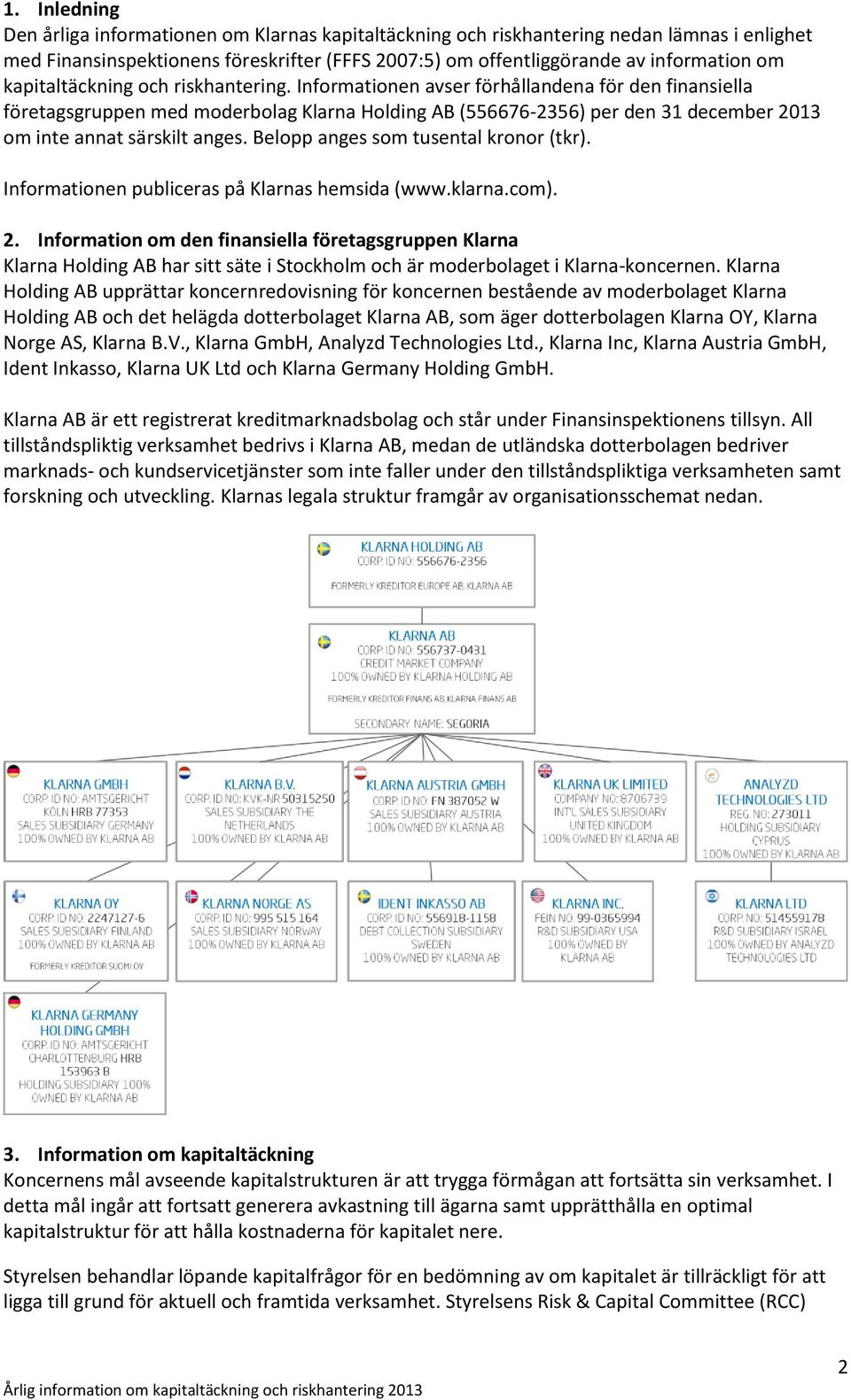 Informationen avser förhållandena för den finansiella företagsgruppen med moderbolag Klarna Holding AB (556676-2356) per den 31 december 2013 om inte annat särskilt anges.