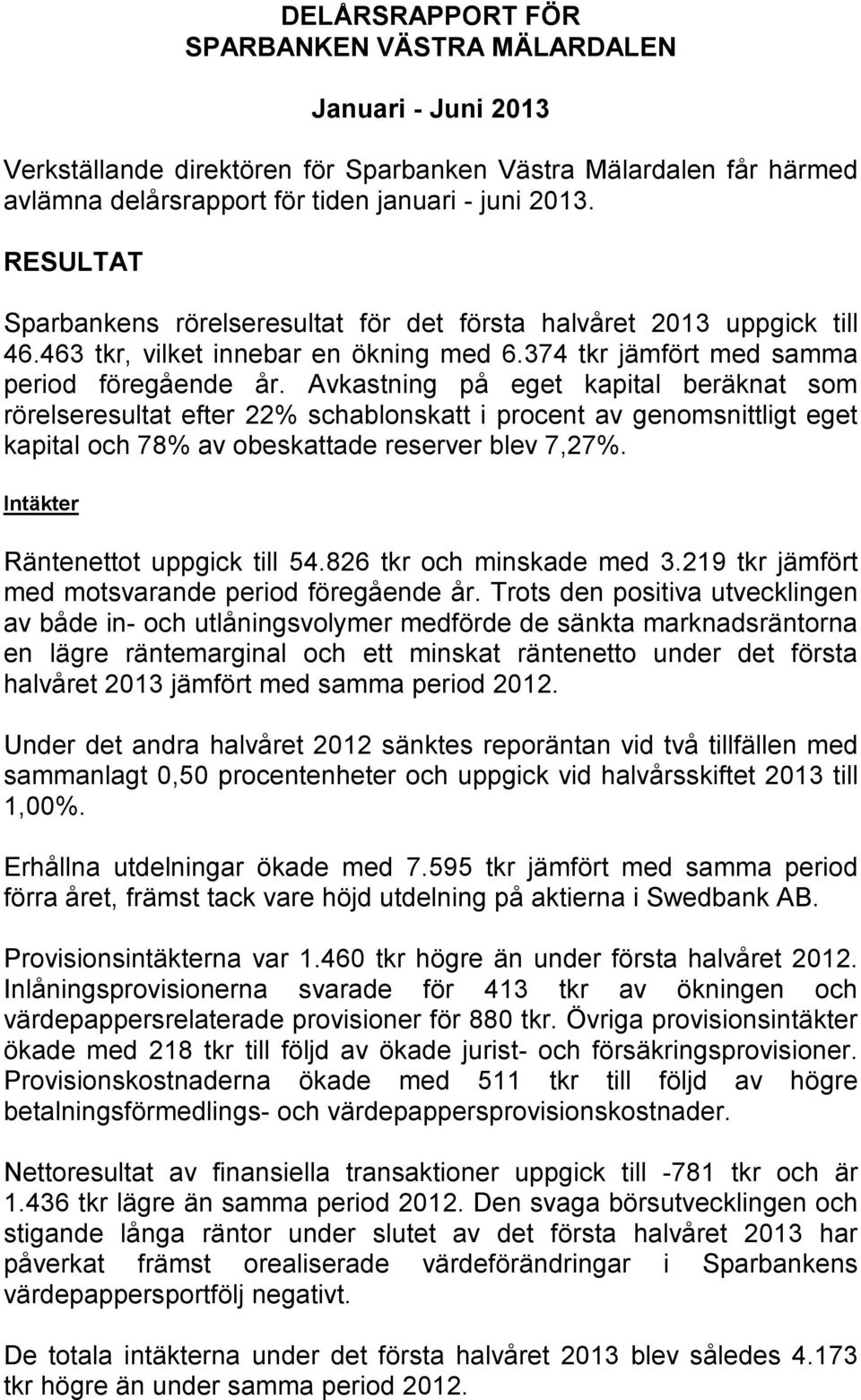 Avkastning på eget kapital beräknat som rörelseresultat efter 22% schablonskatt i procent av genomsnittligt eget kapital och 78% av obeskattade reserver blev 7,27%.