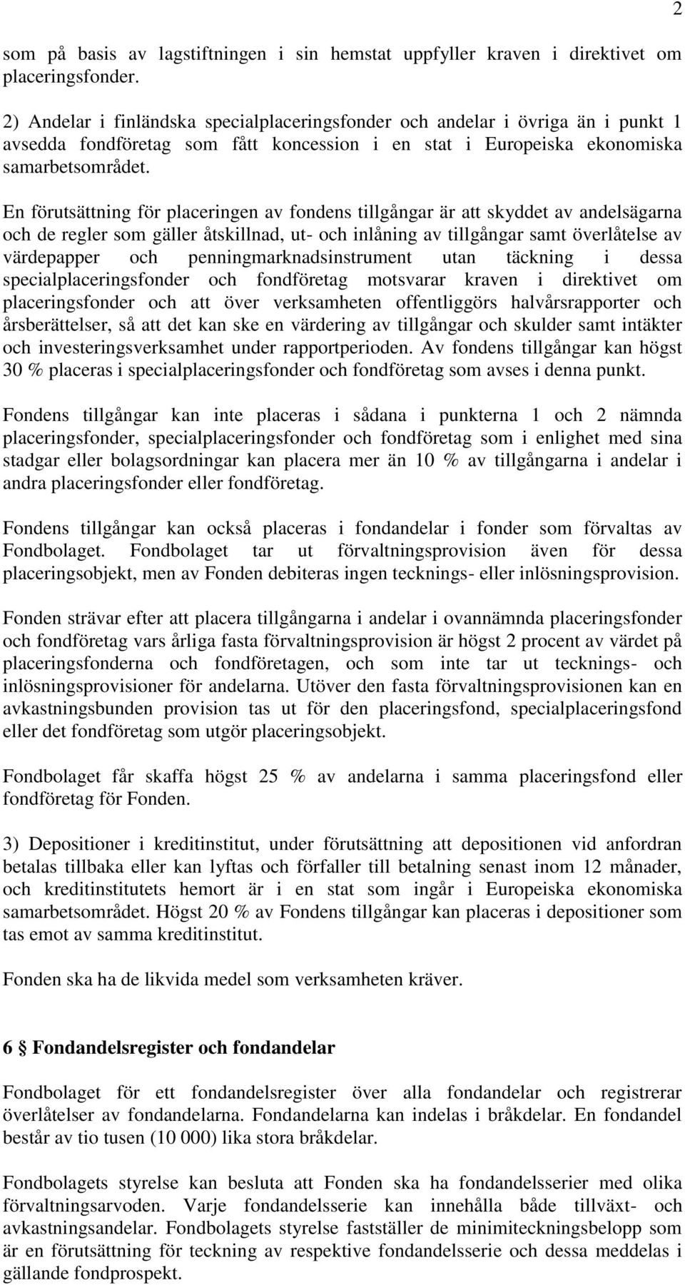 En förutsättning för placeringen av fondens tillgångar är att skyddet av andelsägarna och de regler som gäller åtskillnad, ut- och inlåning av tillgångar samt överlåtelse av värdepapper och