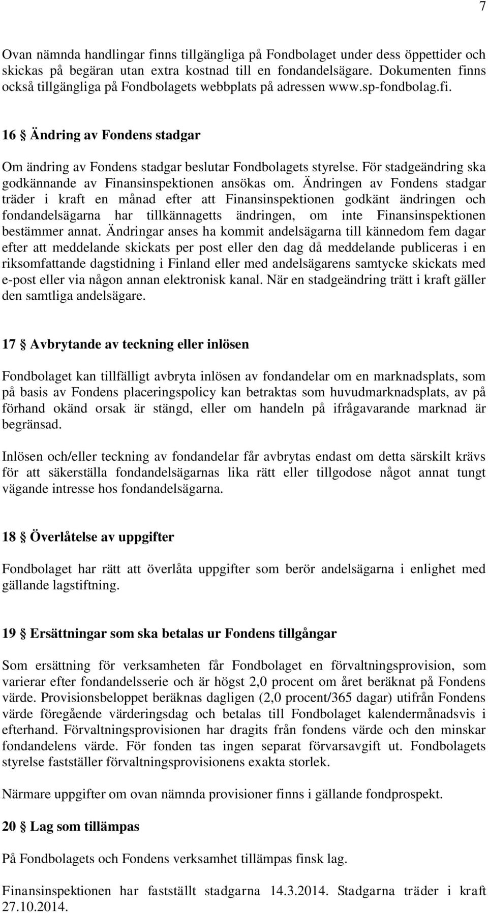 För stadgeändring ska godkännande av Finansinspektionen ansökas om.