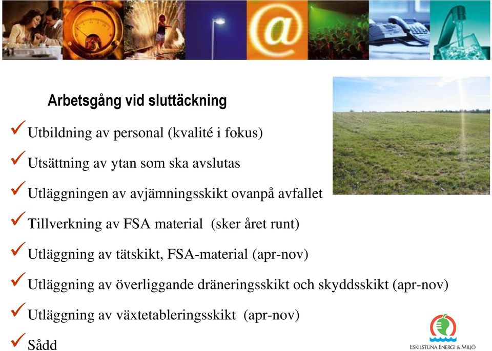 material (sker året runt) Utläggning av tätskikt, FSA-material (apr-nov) Utläggning av