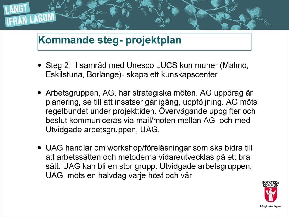 Övervägande uppgifter och beslut kommuniceras via mail/möten mellan AG och med Utvidgade arbetsgruppen, UAG.