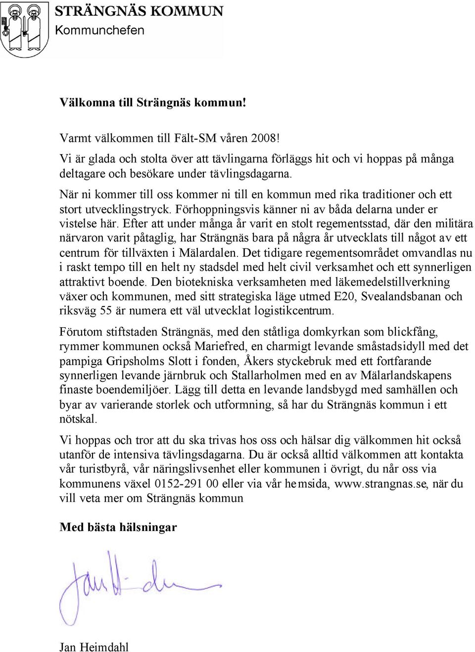 När ni kommer till oss kommer ni till en kommun med rika traditioner och ett stort utvecklingstryck. Förhoppningsvis känner ni av båda delarna under er vistelse här.