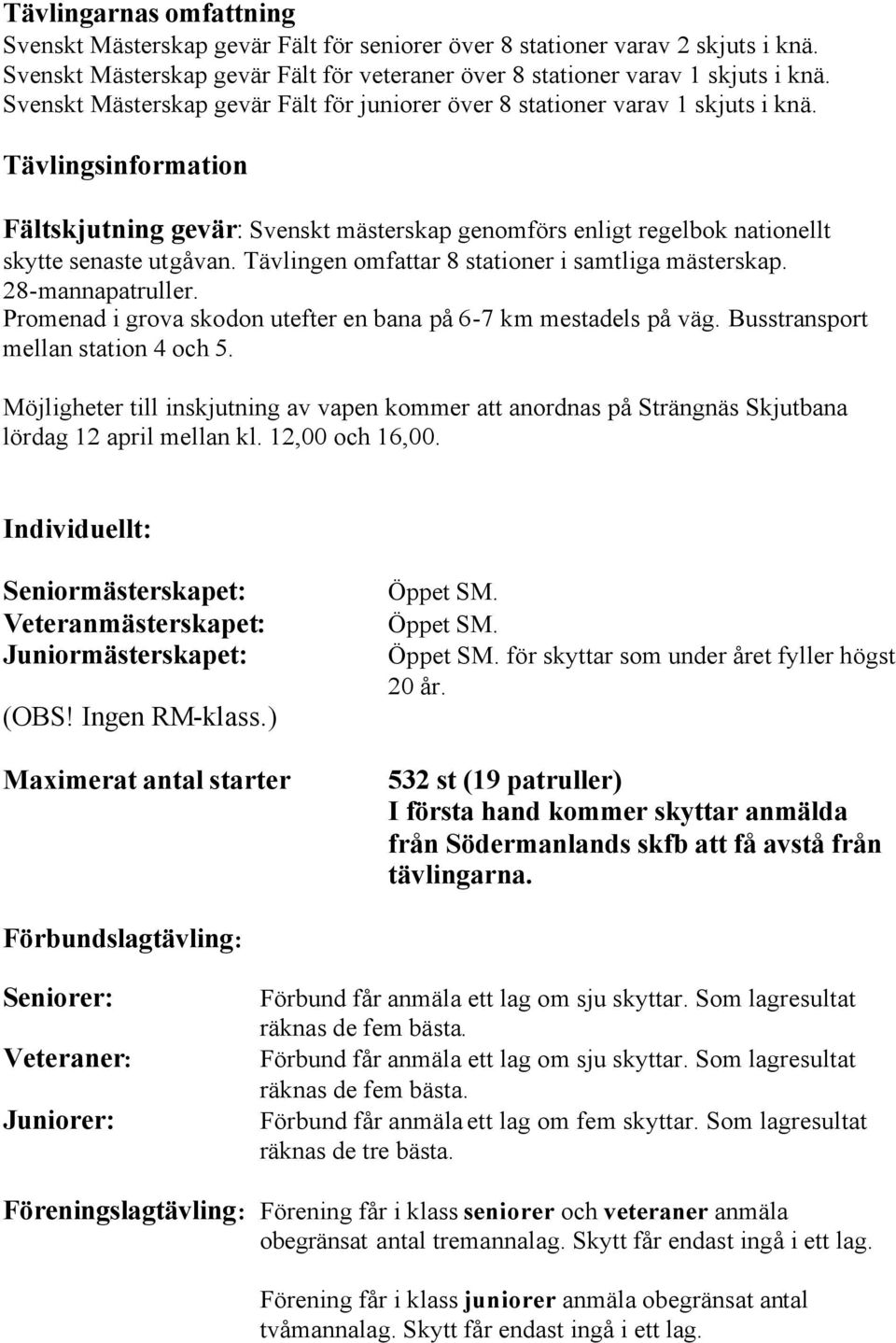 Tävlingsinformation Fältskjutning gevär: Svenskt mästerskap genomförs enligt regelbok nationellt skytte senaste utgåvan. Tävlingen omfattar 8 stationer i samtliga mästerskap. 28-mannapatruller.