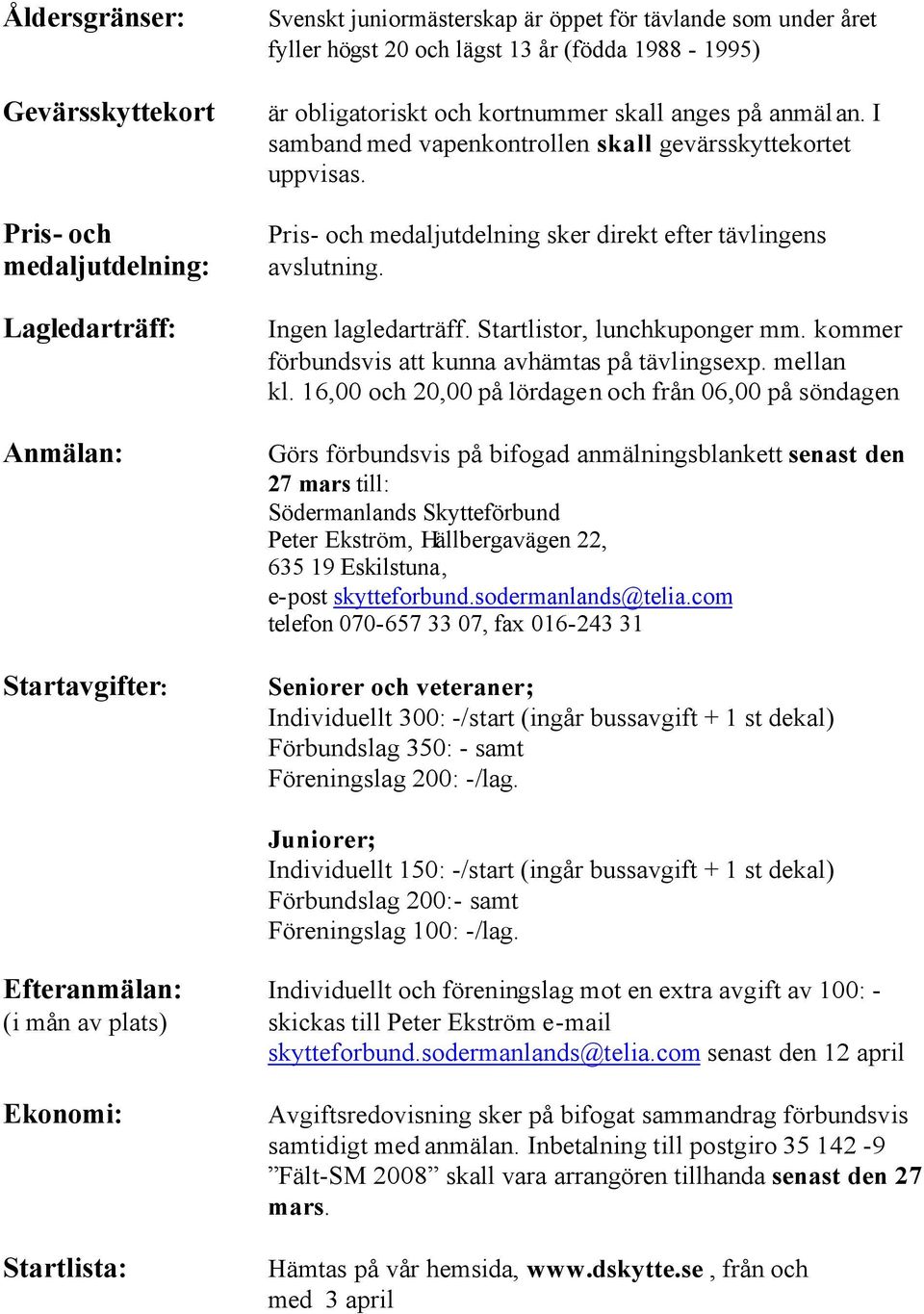 Ingen lagledarträff. Startlistor, lunchkuponger mm. kommer förbundsvis att kunna avhämtas på tävlingsexp. mellan kl.