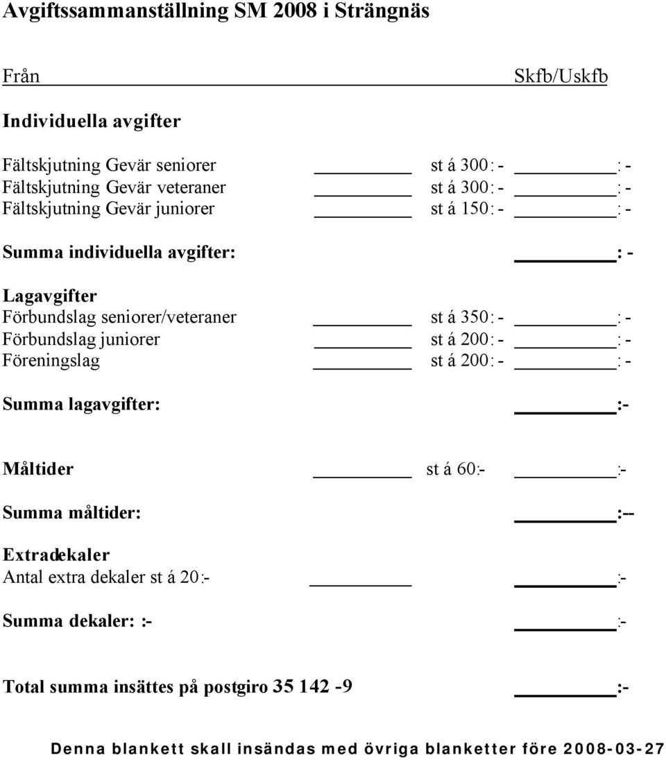 350: - : - Förbundslag juniorer st á 200: - : - Föreningslag st á 200: - : - Summa lagavgifter: :- Måltider st á 60:- :- Summa måltider: :-- Extradekaler
