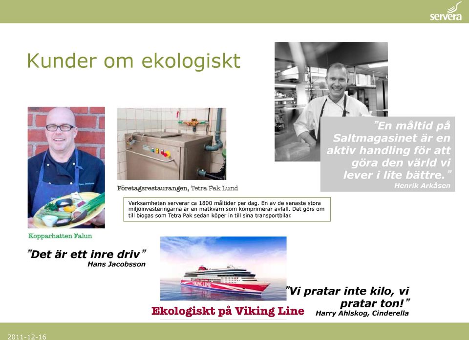En av de senaste stora miljöinvesteringarna är en matkvarn som komprimerar avfall.