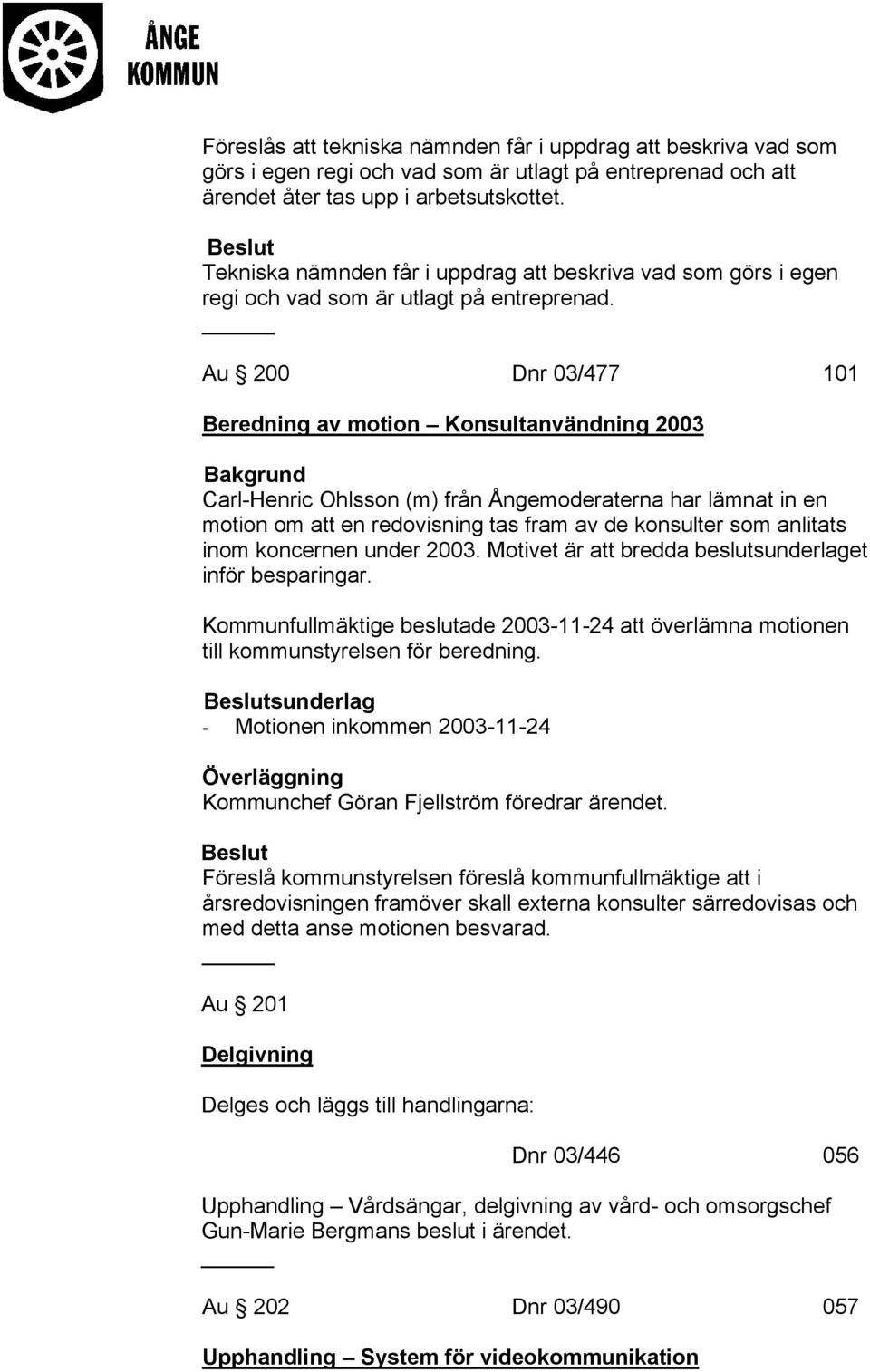 _ Au 200 Dnr 03/477 101 Beredning av motion Konsultanvändning 2003 Carl-Henric Ohlsson (m) från Ångemoderaterna har lämnat in en motion om att en redovisning tas fram av de konsulter som anlitats