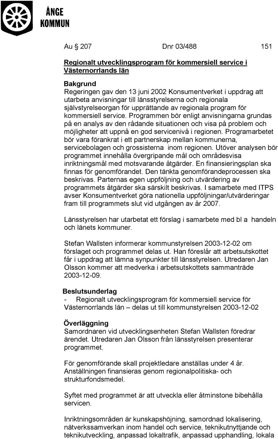 Programmen bör enligt anvisningarna grundas på en analys av den rådande situationen och visa på problem och möjligheter att uppnå en god servicenivå i regionen.