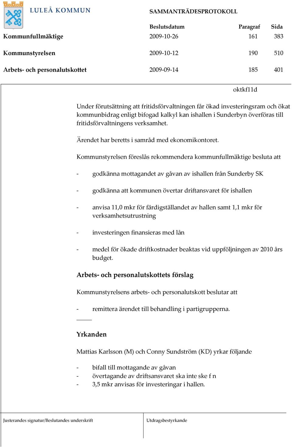 Kommunstyrelsen föreslås rekommendera kommunfullmäktige besluta att - godkänna mottagandet av gåvan av ishallen från Sunderby SK - godkänna att kommunen övertar driftansvaret för ishallen - anvisa