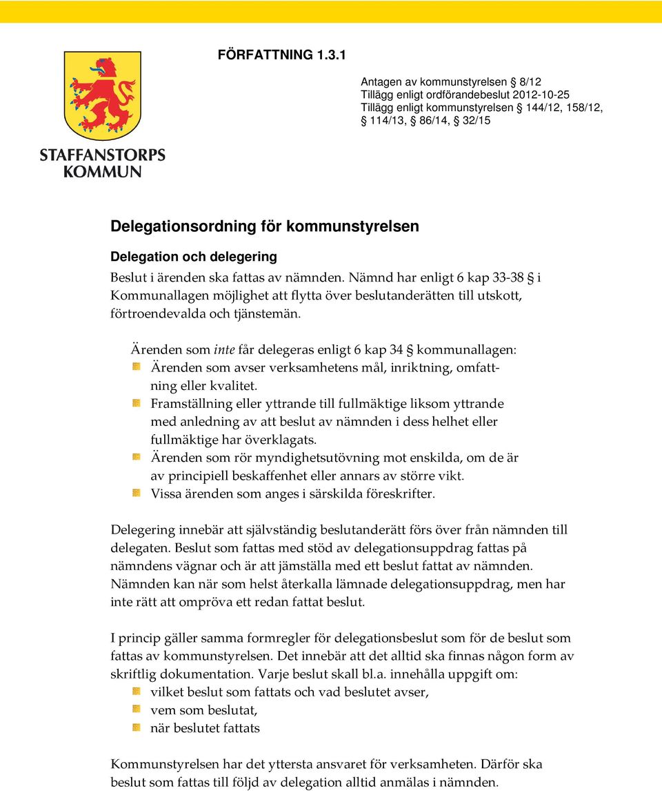 delegering Beslut i ärenden ska fattas av nämnden. Nämnd har enligt 6 kap 33-38 i Kommunallagen möjlighet att flytta över beslutanderätten till utskott, förtroendevalda och tjänstemän.