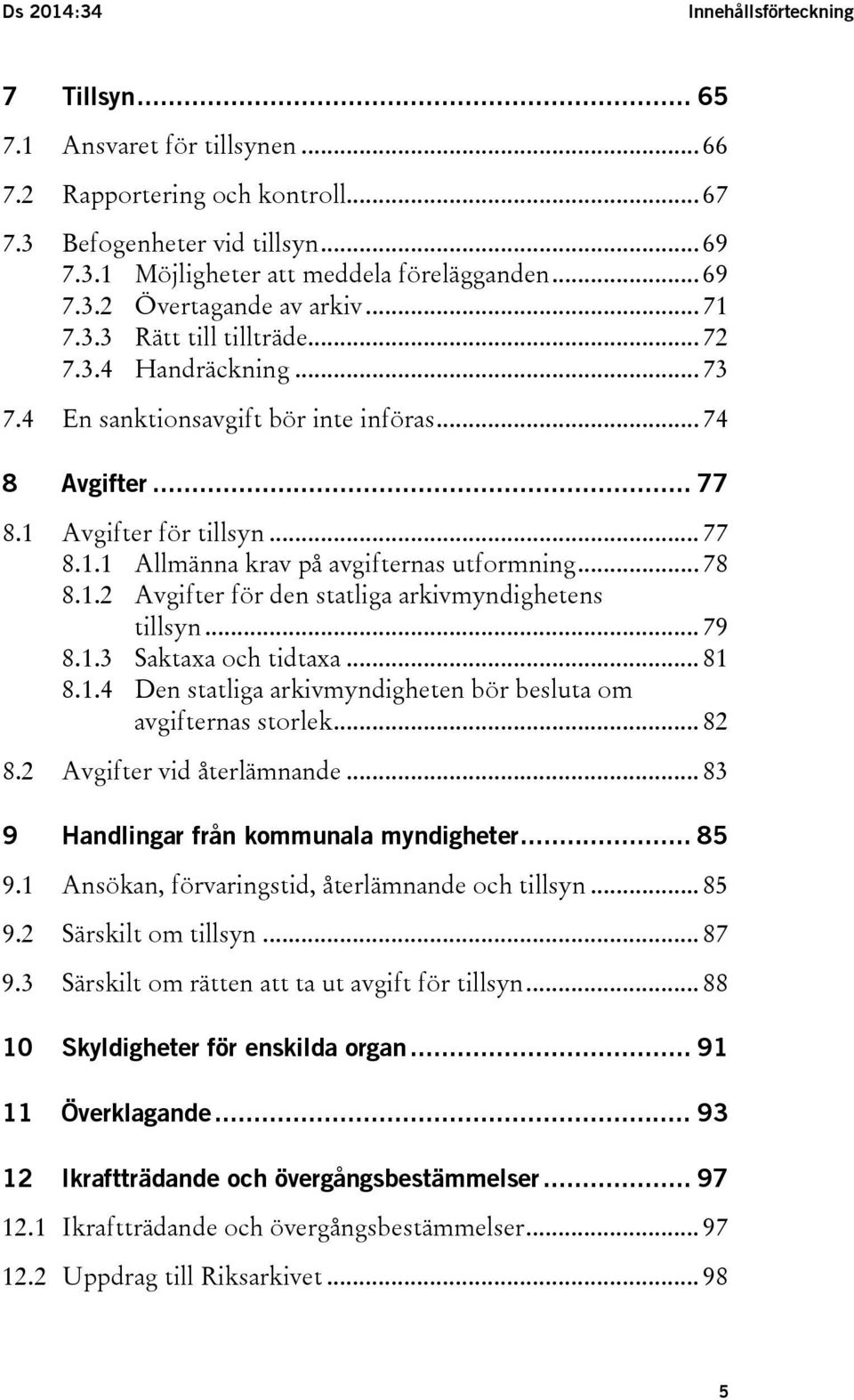 .. 78 8.1.2 Avgifter för den statliga arkivmyndighetens tillsyn... 79 8.1.3 Saktaxa och tidtaxa... 81 8.1.4 Den statliga arkivmyndigheten bör besluta om avgifternas storlek... 82 8.