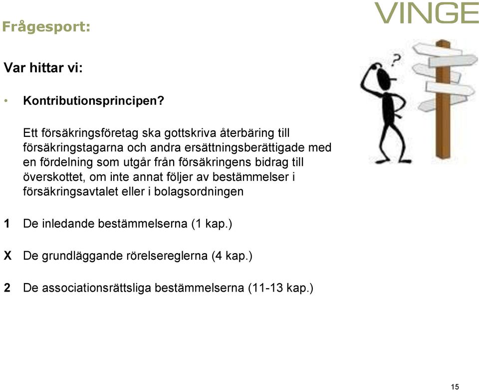 fördelning som utgår från försäkringens bidrag till överskottet, om inte annat följer av bestämmelser i