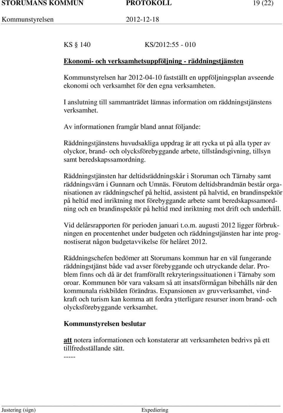 Av informationen framgår bland annat följande: Räddningstjänstens huvudsakliga uppdrag är att rycka ut på alla typer av olyckor, brand- och olycksförebyggande arbete, tillståndsgivning, tillsyn samt