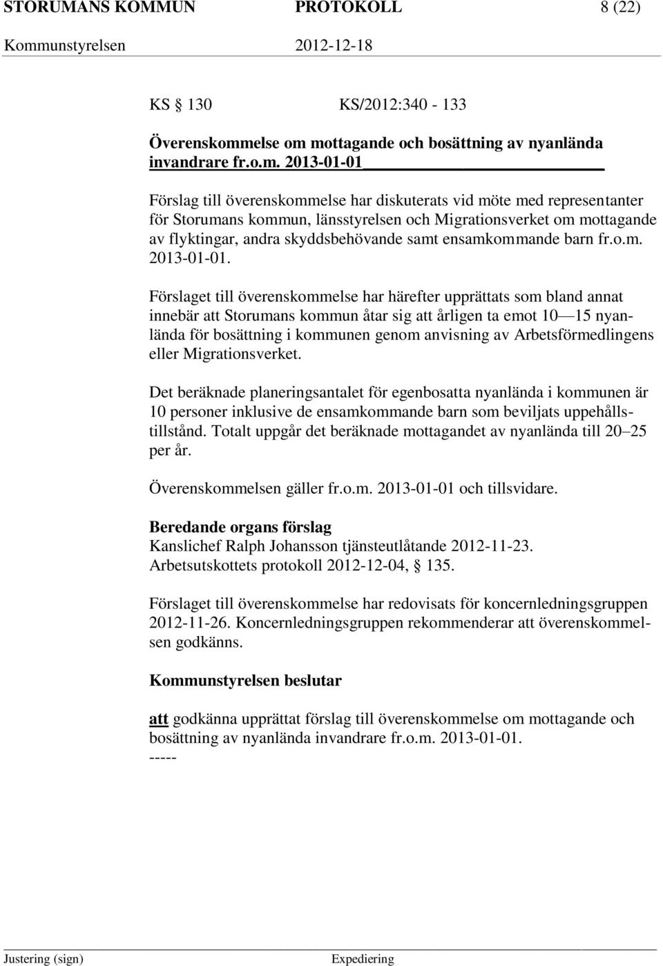 mottagande och bosättning av nyanlända invandrare fr.o.m. 2013-01-01 Förslag till överenskommelse har diskuterats vid möte med representanter för Storumans kommun, länsstyrelsen och Migrationsverket