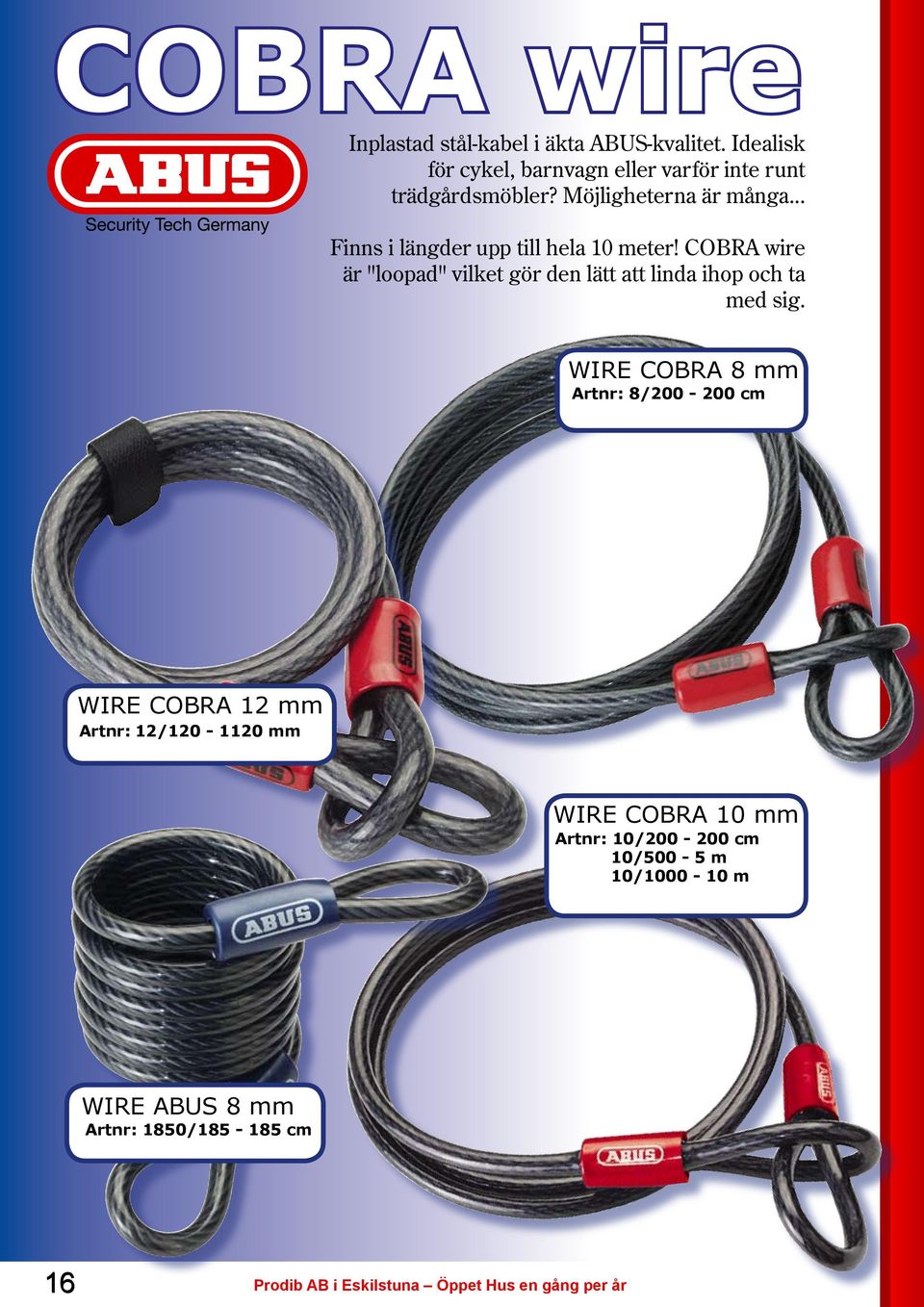 COBRA wire är "loopad" vilket gör den lätt att linda ihop och ta med sig.