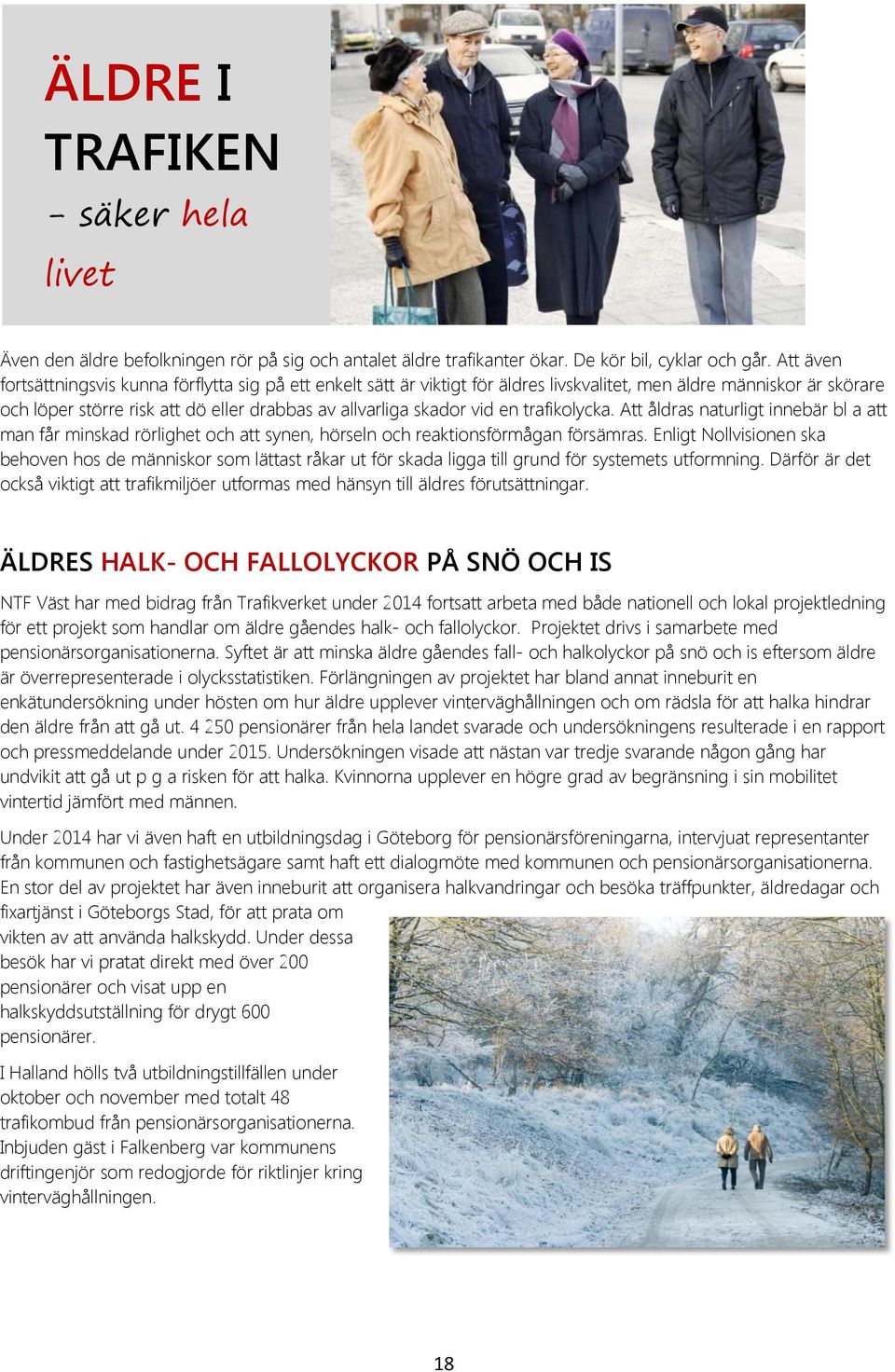 en trafikolycka. Att åldras naturligt innebär bl a att man får minskad rörlighet och att synen, hörseln och reaktionsförmågan försämras.