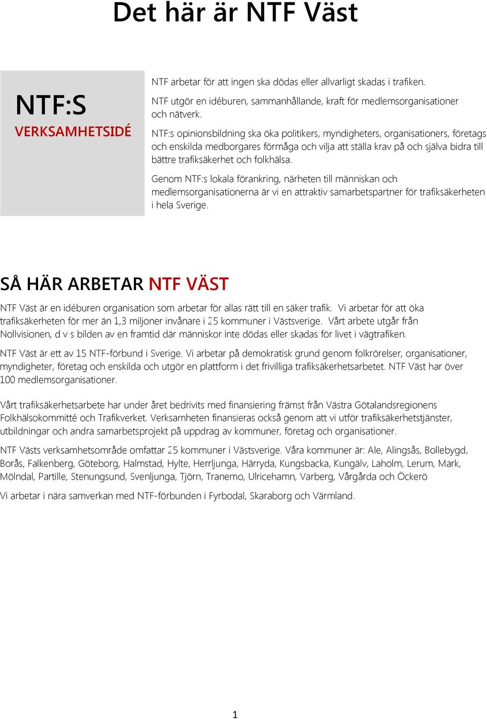 folkhälsa. Genom NTF:s lokala förankring, närheten till människan och medlemsorganisationerna är vi en attraktiv samarbetspartner för trafiksäkerheten i hela Sverige.